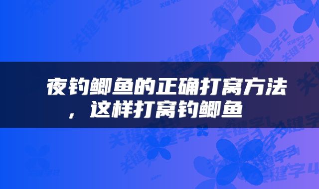  夜钓鲫鱼的正确打窝方法，这样打窝钓鲫鱼 