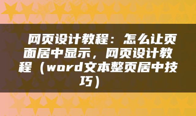 网页设计教程:怎么让页面居中显示,网页设计教程(word文本整页居中技巧)