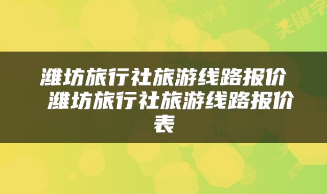 潍坊旅行社旅游线路报价 潍坊旅行社旅游线路报价表