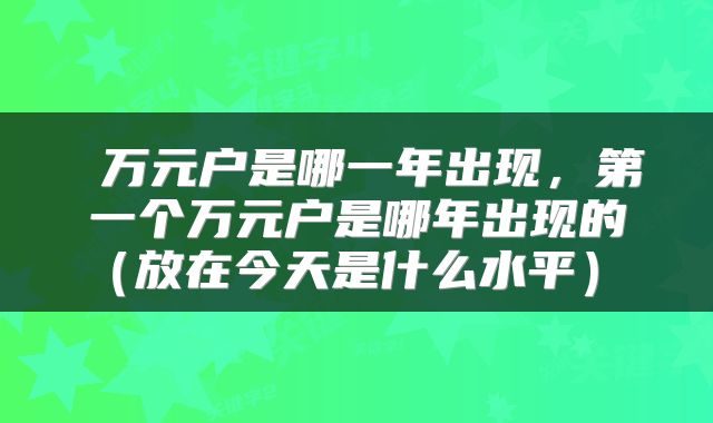 万元户是哪一年出现,第一个万元户是哪年出现的(放在今天是什么水平)