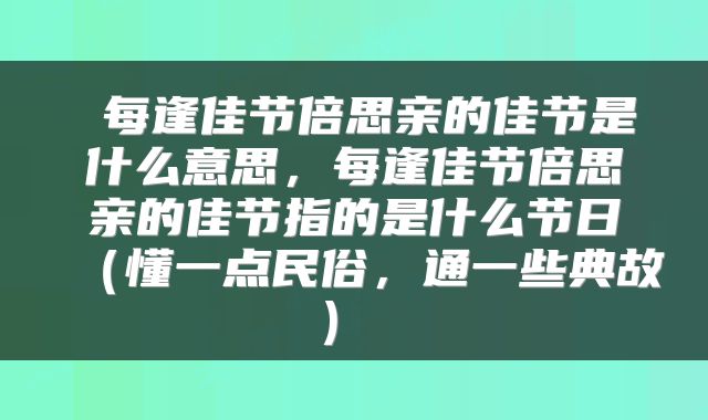 每逢佳节倍思亲的佳节是什么意思,每逢佳节倍思亲的佳节指的是什么节日(懂一点民俗,通一些典故)