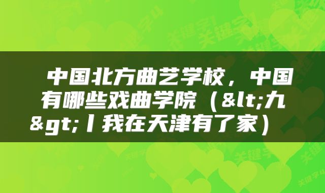  中国北方曲艺学校，中国有哪些戏曲学院（<九>丨我在天津有了家） 