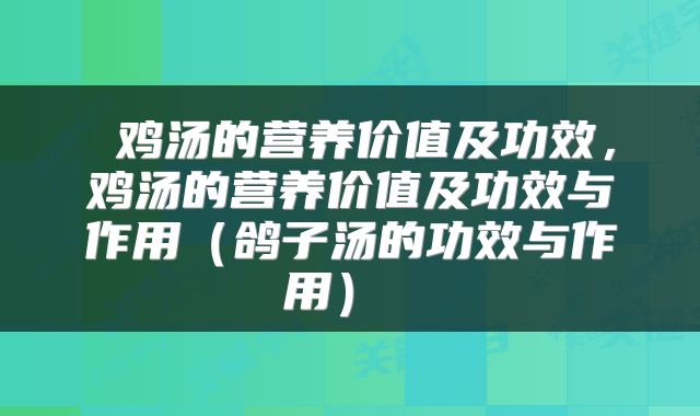 鸡汤的营养价值及功效,鸡汤的营养价值及功效与作用(鸽子汤的功效与作用)