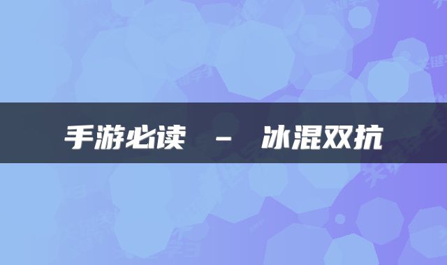 手游必读 – 冰混双抗