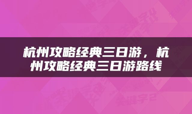 杭州攻略经典三日游，杭州攻略经典三日游路线