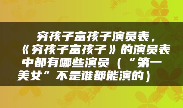 穷孩子富孩子演员表,《穷孩子富孩子》的演员表中都有哪些演员(“第一美女”不是谁都能演的)