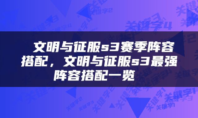  文明与征服s3赛季阵容搭配，文明与征服s3最强阵容搭配一览 