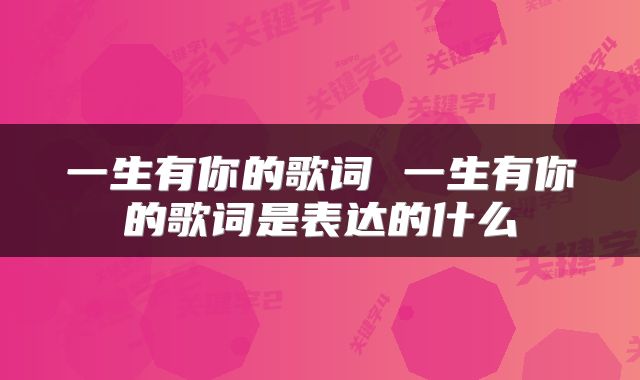一生有你的歌词 一生有你的歌词是表达的什么