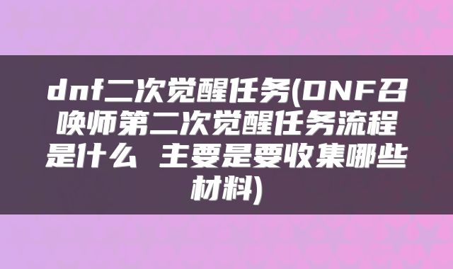 dnf二次觉醒任务(DNF召唤师第二次觉醒任务流程是什么 主要是要收集哪些材料)
