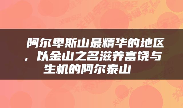  阿尔卑斯山最精华的地区，以金山之名滋养富饶与生机的阿尔泰山 