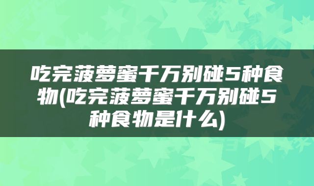 吃完菠萝蜜千万别碰5种食物(吃完菠萝蜜千万别碰5种食物是什么)