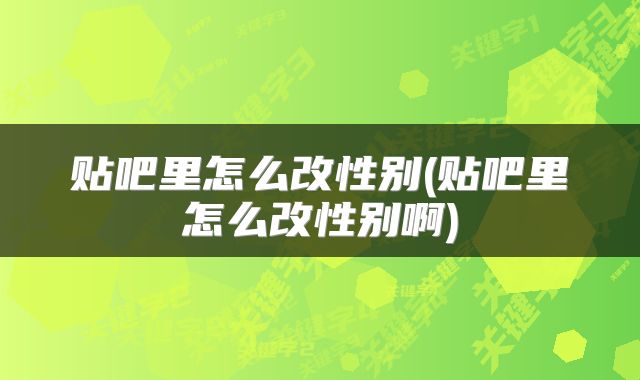 贴吧里怎么改性别(贴吧里怎么改性别啊)