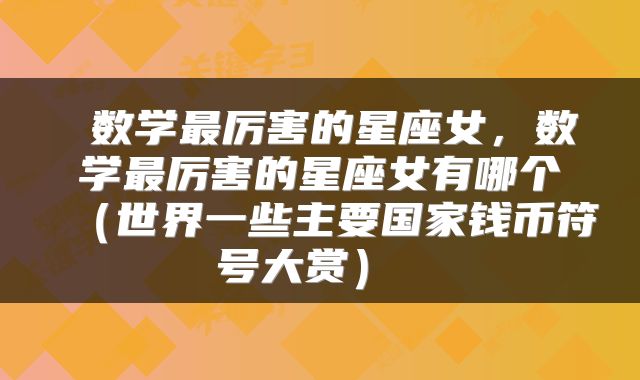 数学最厉害的星座女,数学最厉害的星座女有哪个(世界一些主要国家钱币符号大赏)