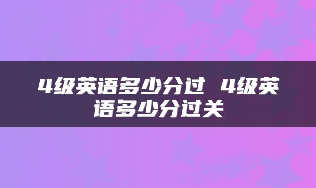 4级英语多少分过 4级英语多少分过关