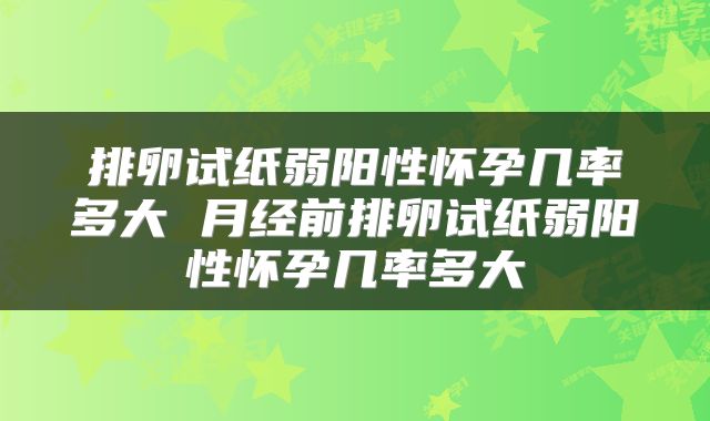 排卵试纸弱阳性怀孕几率多大 月经前排卵试纸弱阳性怀孕几率多大