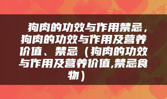 狗肉的功效与作用禁忌,狗肉的功效与作用及营养价值、禁忌(狗肉的功效与作用及营养价值,禁忌食物)