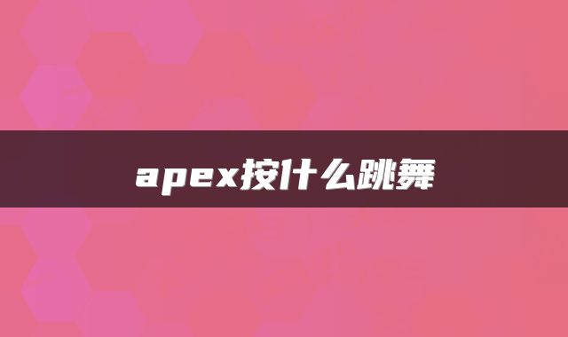 apex按什么跳舞