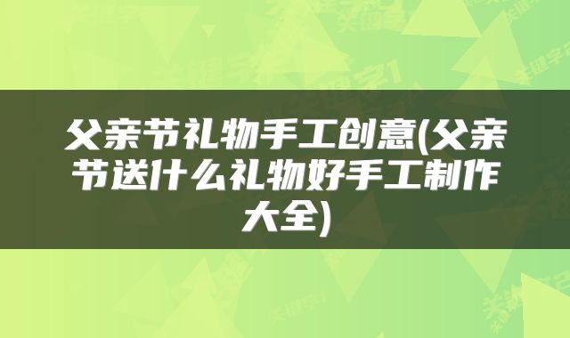 父亲节礼物手工创意(父亲节送什么礼物好手工制作大全)
