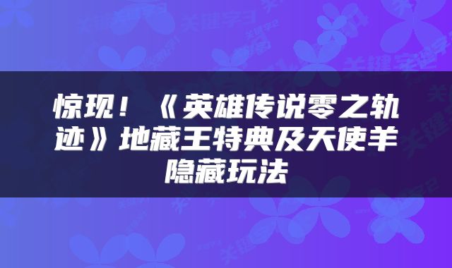 惊现！《英雄传说零之轨迹》地藏王特典及天使羊隐藏玩法