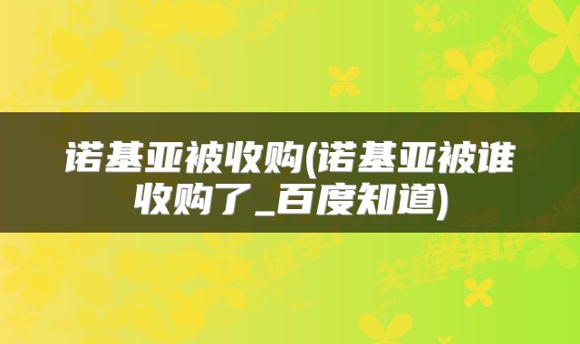 诺基亚被收购(诺基亚被谁收购了_百度知道)