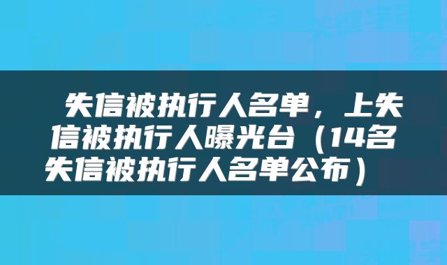  失信被执行人名单，上失信被执行人曝光台（14名失信被执行人名单公布） 