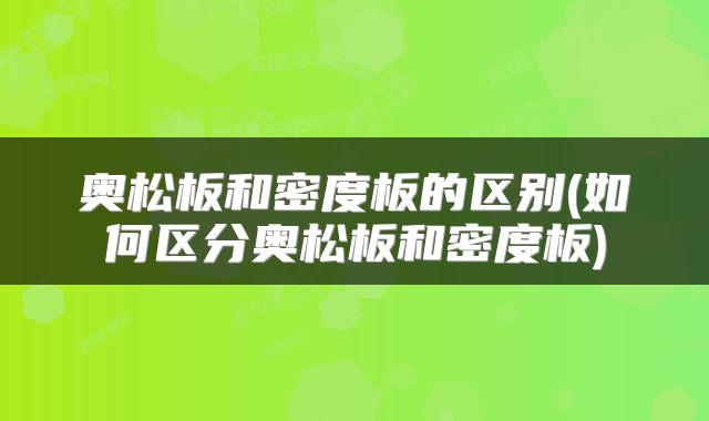 奥松板和密度板的区别(如何区分奥松板和密度板)