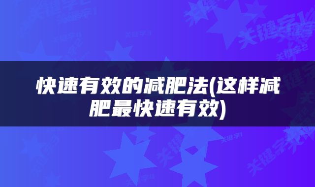 快速有效的减肥法(这样减肥最快速有效)