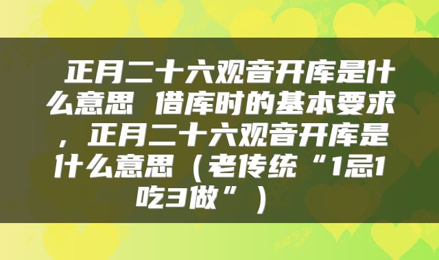  正月二十六观音开库是什么意思 借库时的基本要求，正月二十六观音开库是什么意思（老传统“1忌1吃3做”） 