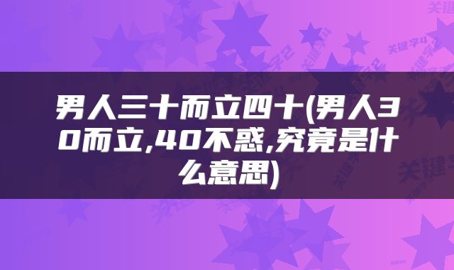 男人三十而立四十(男人30而立,40不惑,究竟是什么意思)