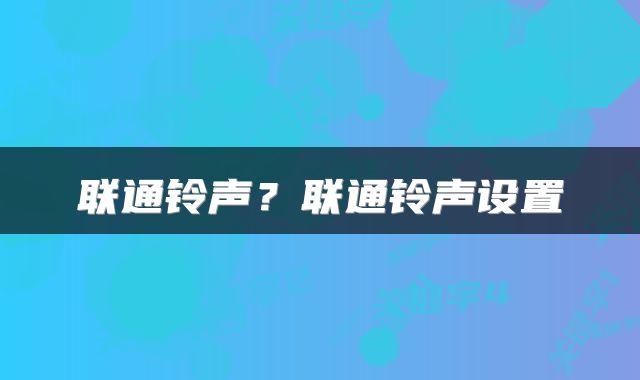 联通铃声？联通铃声设置