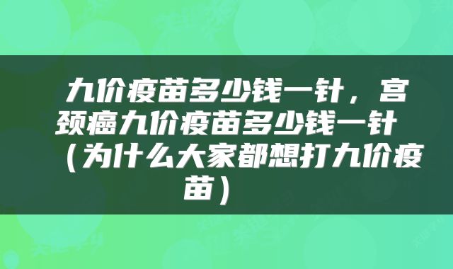  九价疫苗多少钱一针，宫颈癌九价疫苗多少钱一针（为什么大家都想打九价疫苗） 