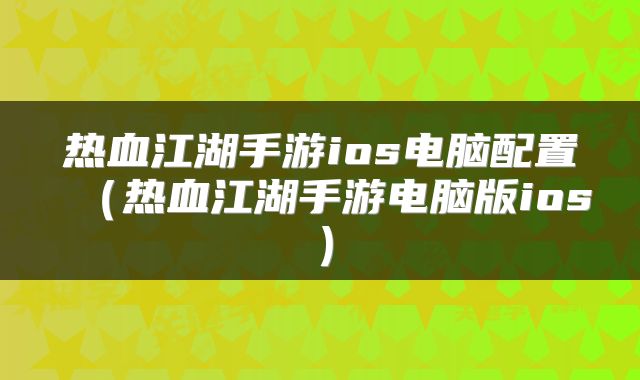 热血江湖手游ios电脑配置（热血江湖手游电脑版ios）