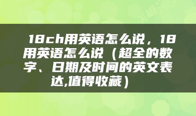 18ch用英语怎么说,18用英语怎么说(超全的数字、日期及时间的英文表达,值得收藏)