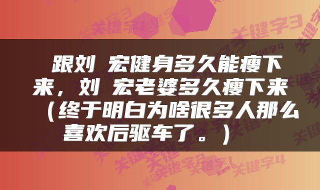  跟刘畊宏健身多久能瘦下来，刘畊宏老婆多久瘦下来（终于明白为啥很多人那么喜欢后驱车了。） 