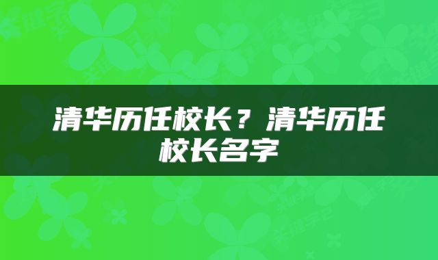 清华历任校长?清华历任校长名字