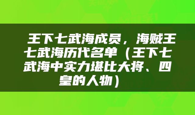  王下七武海成员，海贼王七武海历代名单（王下七武海中实力堪比大将、四皇的人物） 