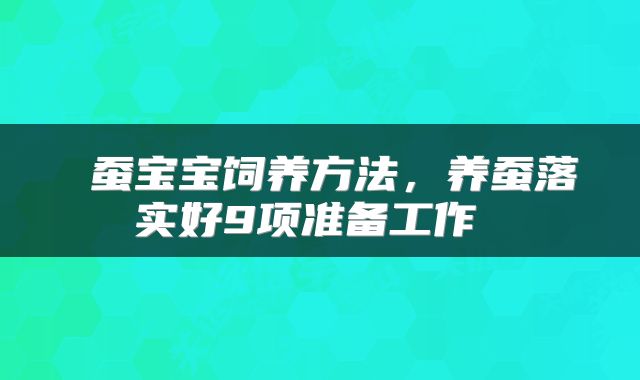  蚕宝宝饲养方法，养蚕落实好9项准备工作 