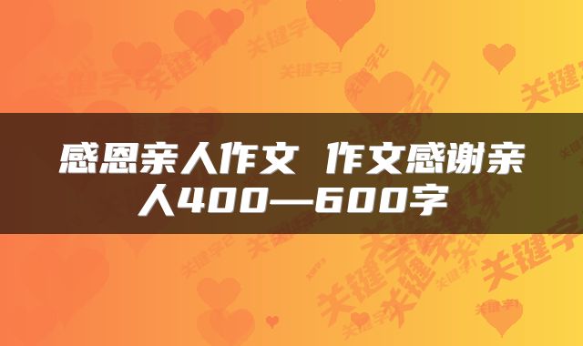 感恩亲人作文 作文感谢亲人400—600字