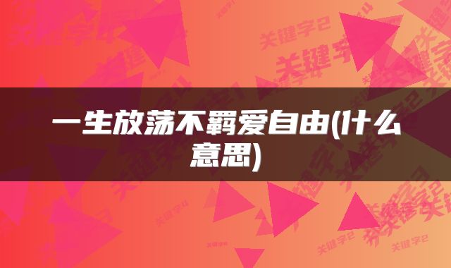 一生放荡不羁爱自由(什么意思)