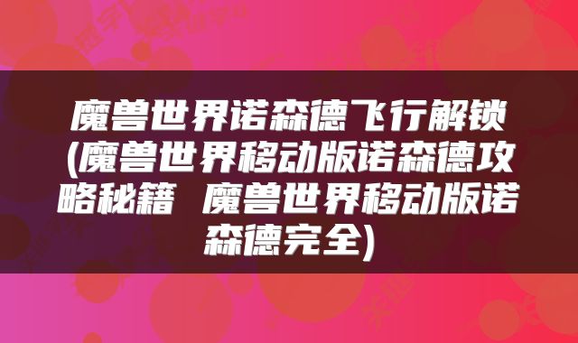 魔兽世界诺森德飞行解锁(魔兽世界移动版诺森德攻略秘籍 魔兽世界移动版诺森德完全)