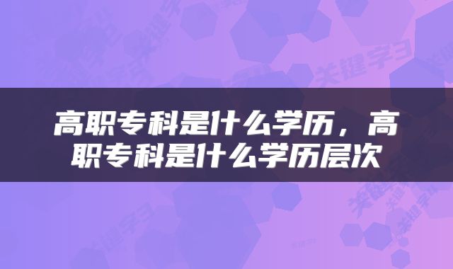 高职专科是什么学历，高职专科是什么学历层次