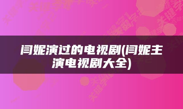 闫妮演过的电视剧(闫妮主演电视剧大全)