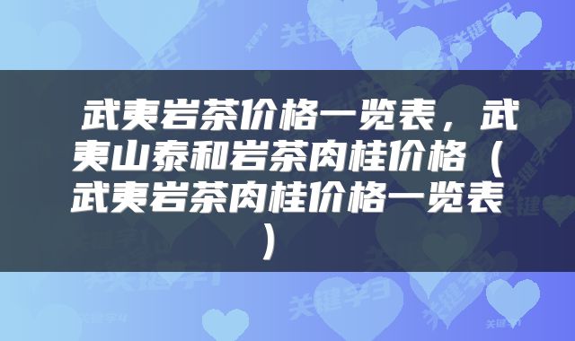  武夷岩茶价格一览表，武夷山泰和岩茶肉桂价格（武夷岩茶肉桂价格一览表） 