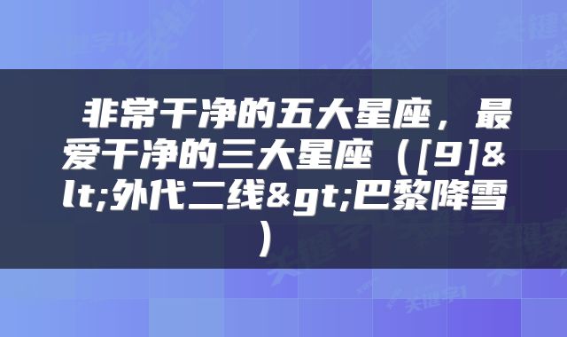  非常干净的五大星座，最爱干净的三大星座（[9]<外代二线>巴黎降雪） 