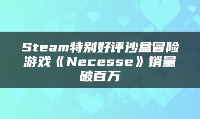 Steam特别好评沙盒冒险游戏《Necesse》销量破百万