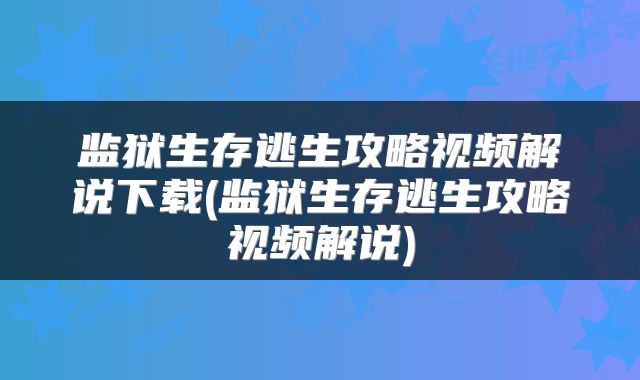 监狱生存逃生攻略视频解说下载(监狱生存逃生攻略视频解说)