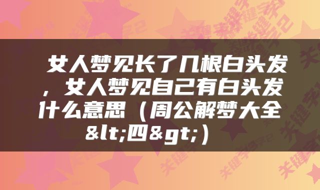 女人梦见长了几根白头发,女人梦见自己有白头发什么意思(周公解梦大全<四>)