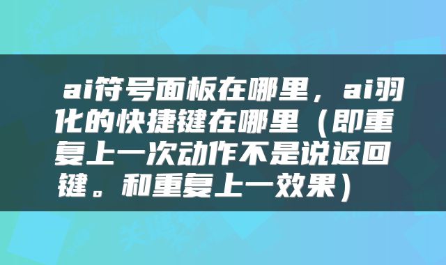  ai符号面板在哪里，ai羽化的快捷键在哪里（即重复上一次动作不是说返回键。和重复上一效果） 