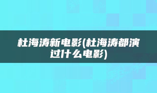 杜海涛新电影(杜海涛都演过什么电影)