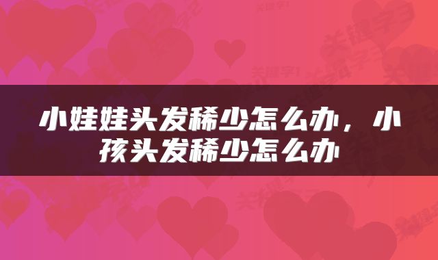 小娃娃头发稀少怎么办,小孩头发稀少怎么办